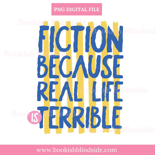 Fiction Because Real Life Is Terrible PNG Sticker | Bookish Digital Download | Funny Reading Quote | Book Lover Printable Reading Humor Art
